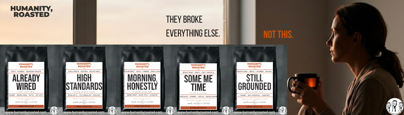 Humanity, Roasted. Five blends.
